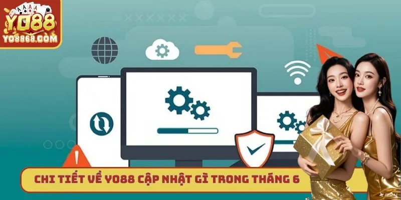 Yo88 Cập Nhật Gì Trong Tháng 6 - Thông Tin Quan Trọng Chi tiết về Yo88 cập nhật gì trong tháng 6