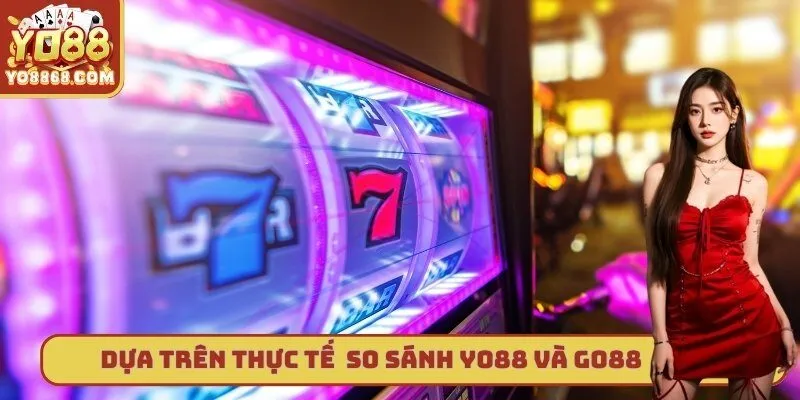 So Sánh Yo88 Và Go88 - Tìm Kiếm Bến Đỗ Giải Trí Tiềm Năng Dựa trên đánh giá thực tế để so sánh Yo88 và Go88