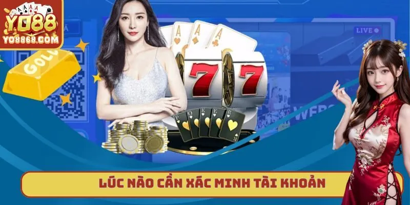 Xác Minh Tài Khoản Yo88 - Quy Trình Đơn Giản Mà An Toàn Khi nào thì cần tiến hành xác minh tài khoản tại nhà cái
