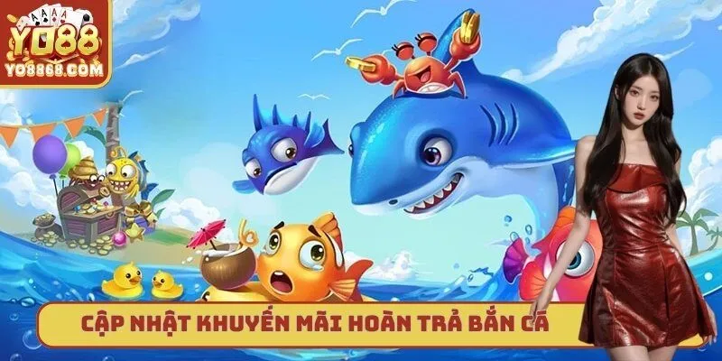 Khuyến Mãi Hoàn Trả - Chương Trình Hot Năm 2025 Tại Yo88 Cập nhật khuyến mãi hoàn trả đối với Bắn cá