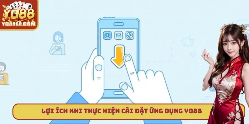 Cài Đặt Ứng Dụng Yo88 - Tham Gia Cá Cược Thưởng Quà Lớn Lợi ích khi thực hiện cài đặt ứng dụng Yo88