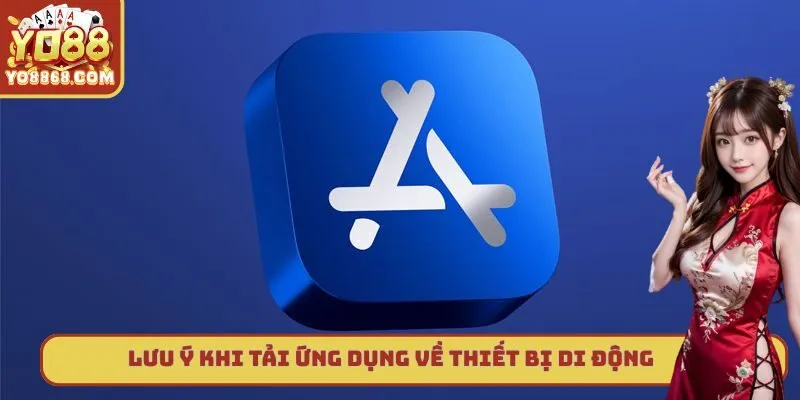 Cài Đặt Ứng Dụng Yo88 - Tham Gia Cá Cược Thưởng Quà Lớn Lưu ý khi tải ứng dụng về thiết bị di động
