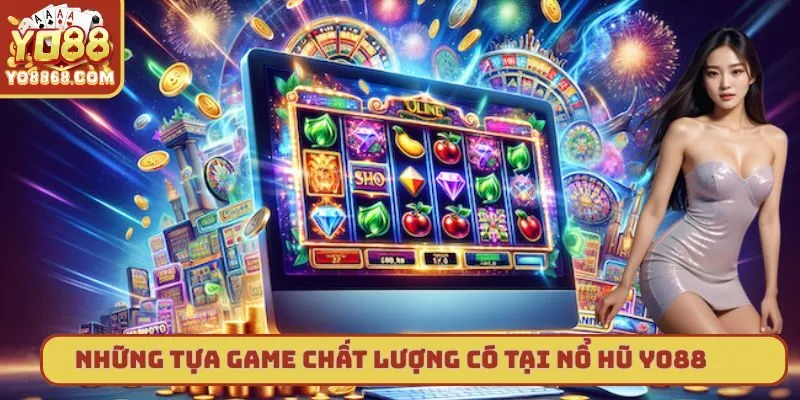 Nổ Hũ Yo88 - Tựa Game Giải Trí Được Yêu Thích Nhất Hiện Nay Một số tựa game hấp dẫn nhất có tại sảnh nổ hũ yo88