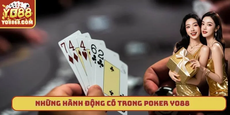 Poker Yo88 - Tựa game đổi thưởng hấp dẫn nhất hiện nay Những hành động được phép thực hiện trong Poker yo88