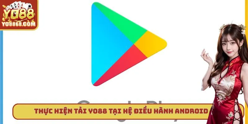 Tải Yo88 - Hướng Dẫn Chi Tiết Để Tham Gia Trải Nghiệm Thực hiện tải Yo88 tại hệ điều hành Android